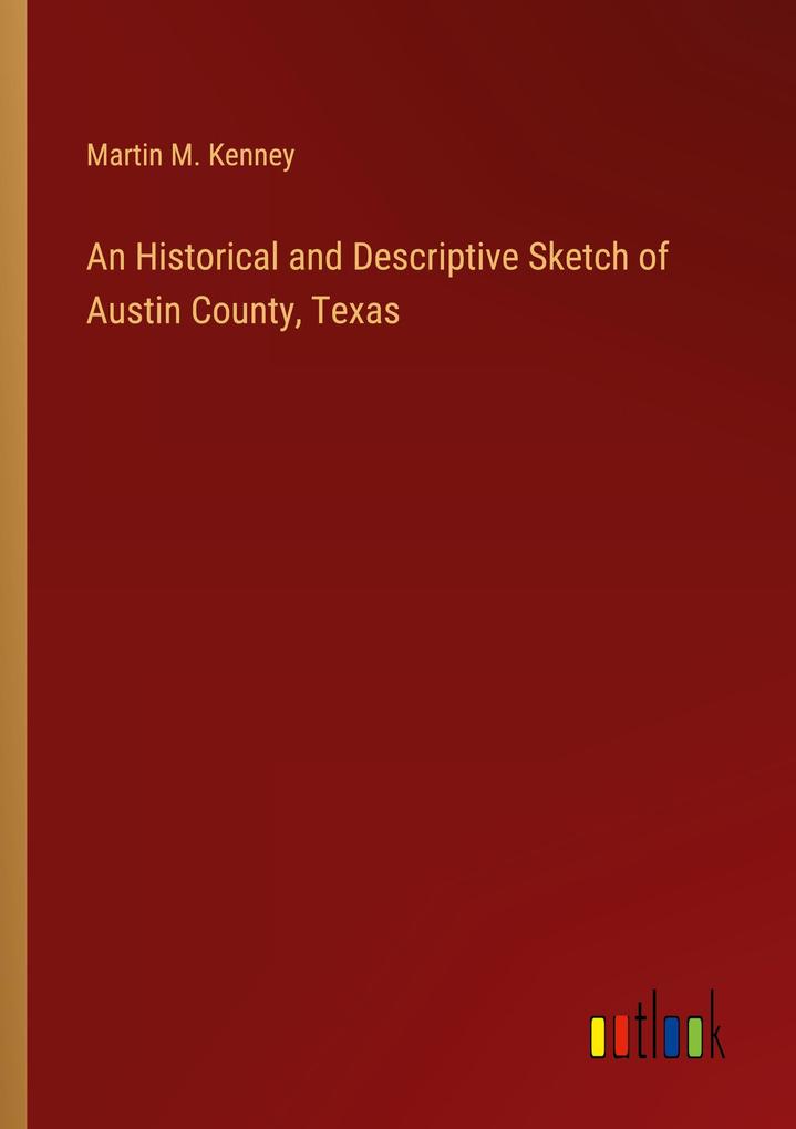 An Historical and Descriptive Sketch of Austin County Texas