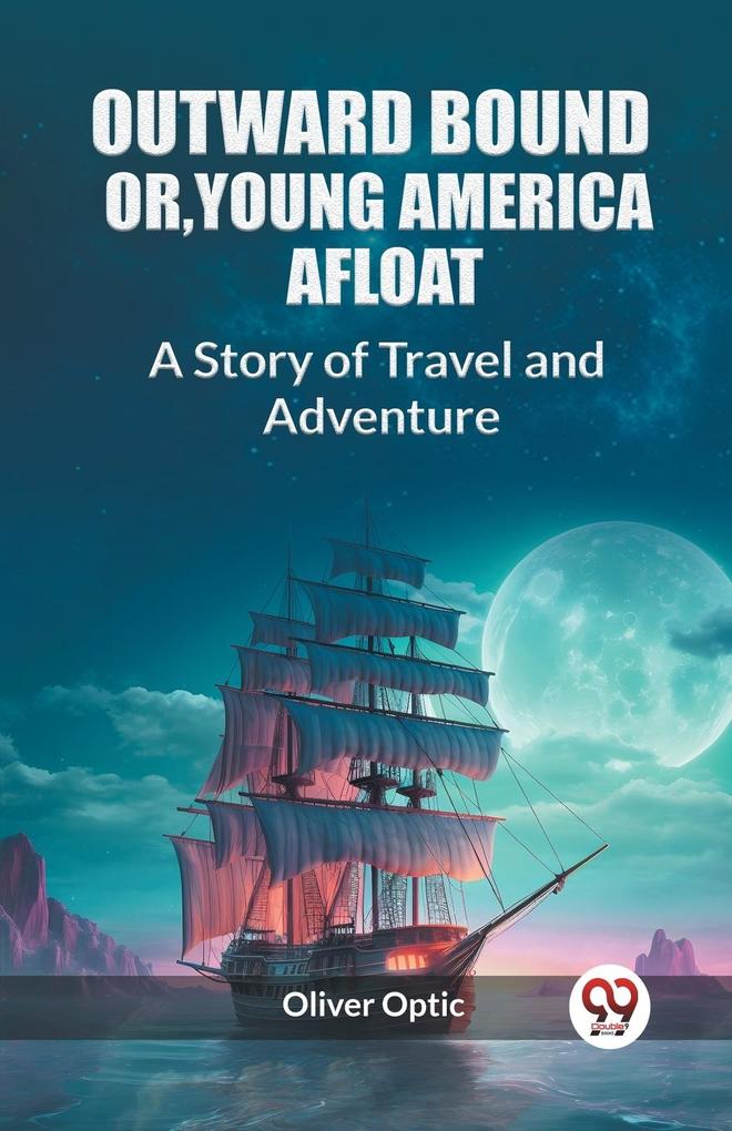 Outward Bound Or Young America Afloat A Story of Travel and Adventure