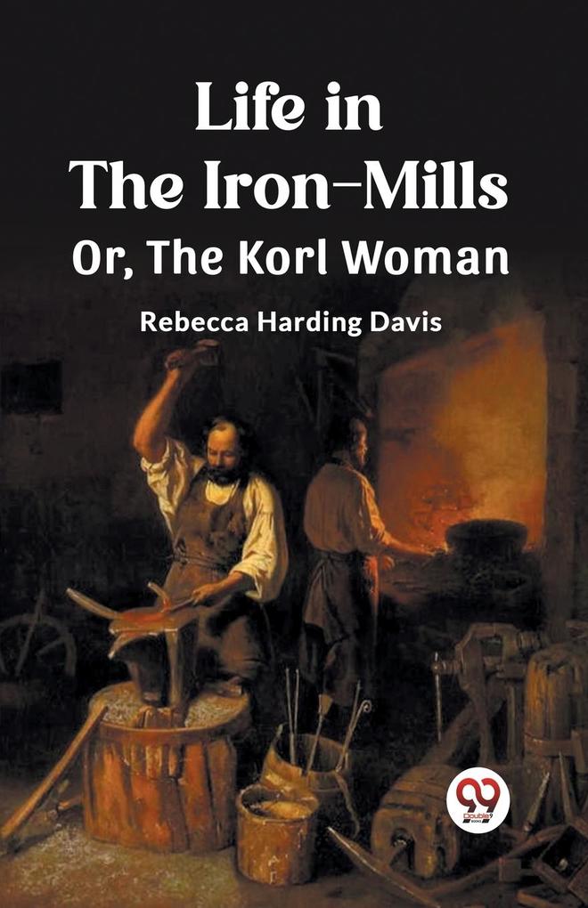 Life in the Iron-Mills Or The Korl Woman