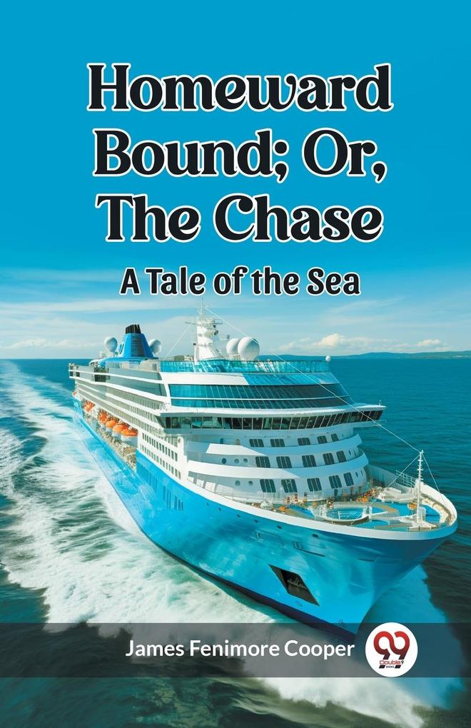 Homeward Bound; Or the Chase A Tale of the Sea
