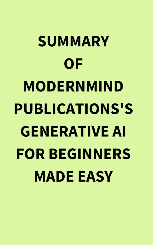 Summary of ModernMind Publications's Generative AI for Beginners Made Easy