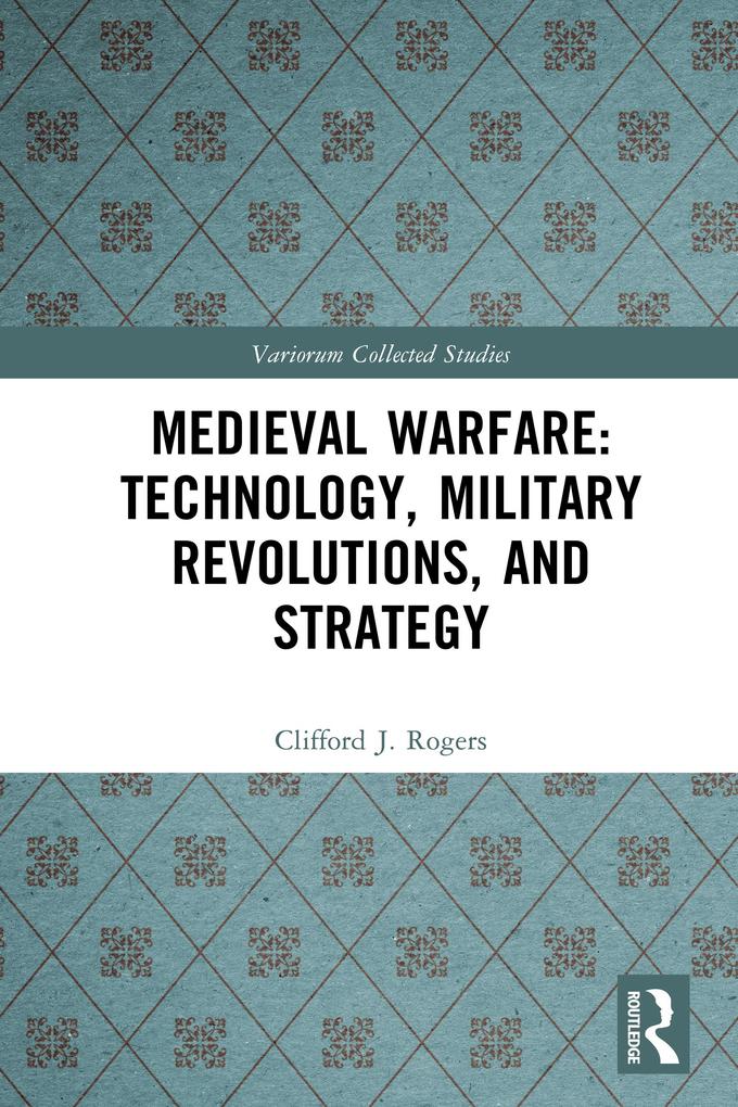 Medieval Warfare: Technology Military Revolutions and Strategy