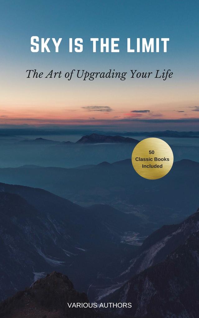 Sky is the Limit: The Art of of Upgrading Your Life50 Classic Self Help Books Including