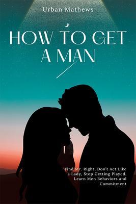 How To Get A Man