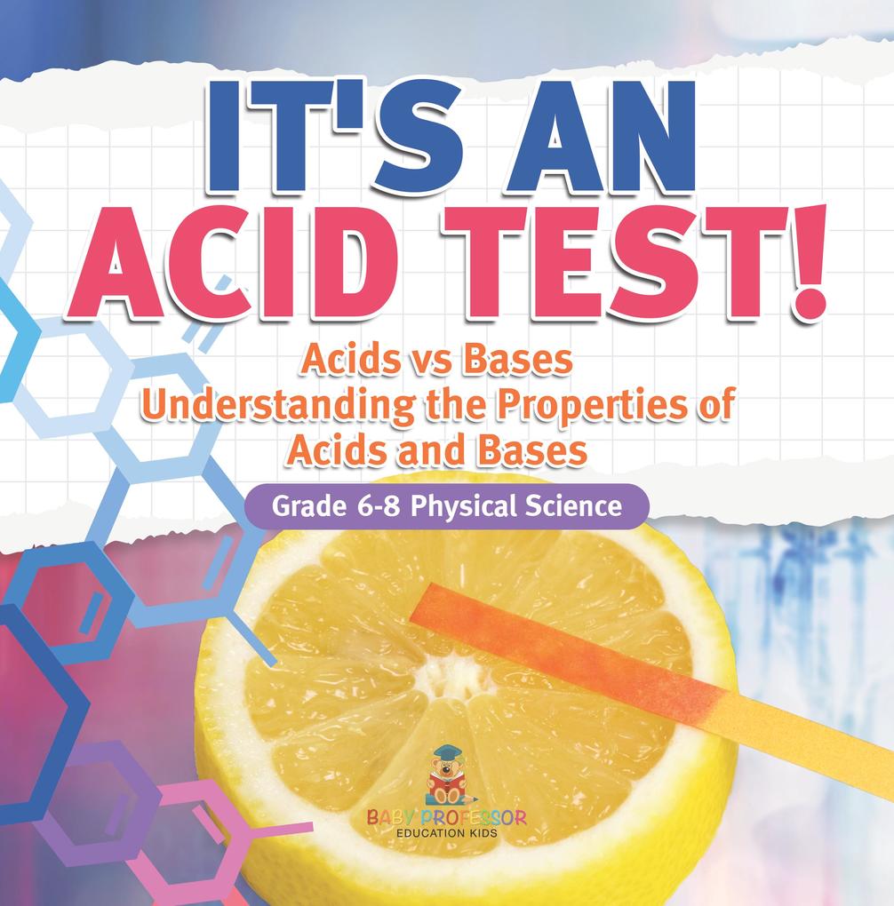It‘s an Acid Test! Acids vs Bases | Understanding the Properties of Acids and Bases | Grade 6-8 Physical Science