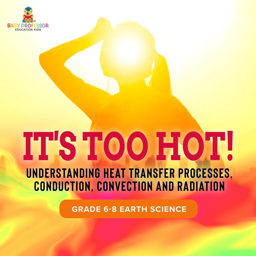 It‘s Too Hot! Understanding Heat Transfer Processes Conduction Convection and Radiation | Grade 6-8 Earth Science