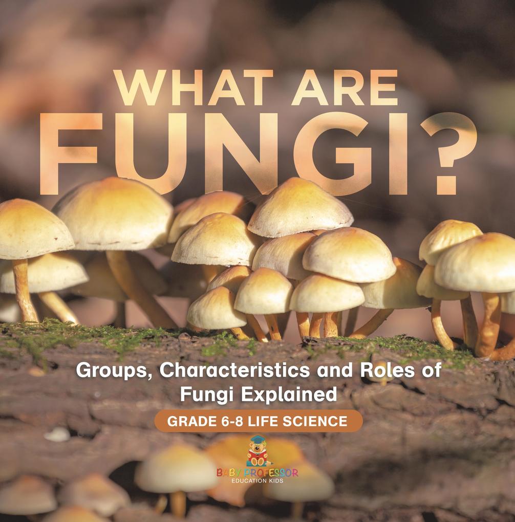What are Fungi? Groups Characteristics and Roles of Fungi Explained | Grade 6-8 Life Science