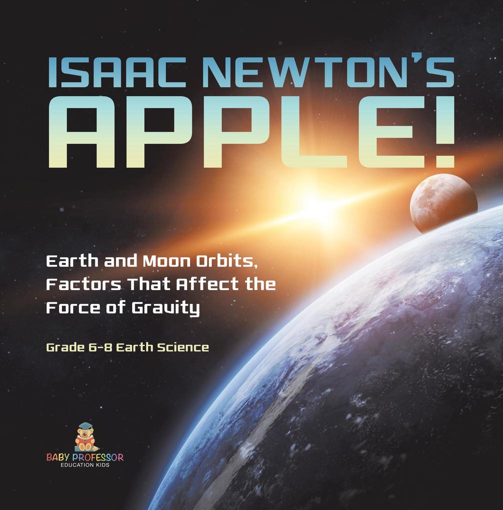 Isaac Newton‘s Apple! Earth and Moon Orbits Factors That Affect the Force of Gravity | Grade 6-8 Earth Science