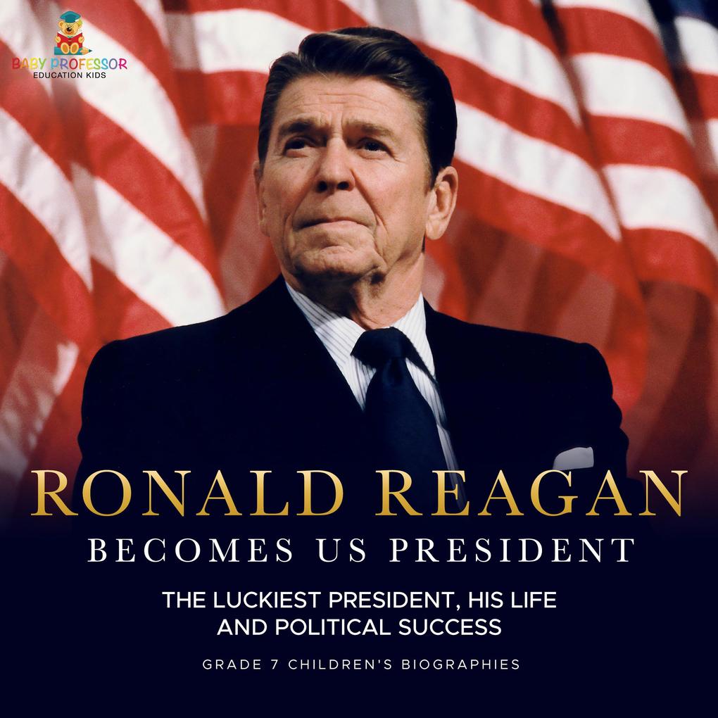 Ronald Reagan Becomes US President | The Luckiest President His Life and Political Success | Grade 7 Children‘s Biographies