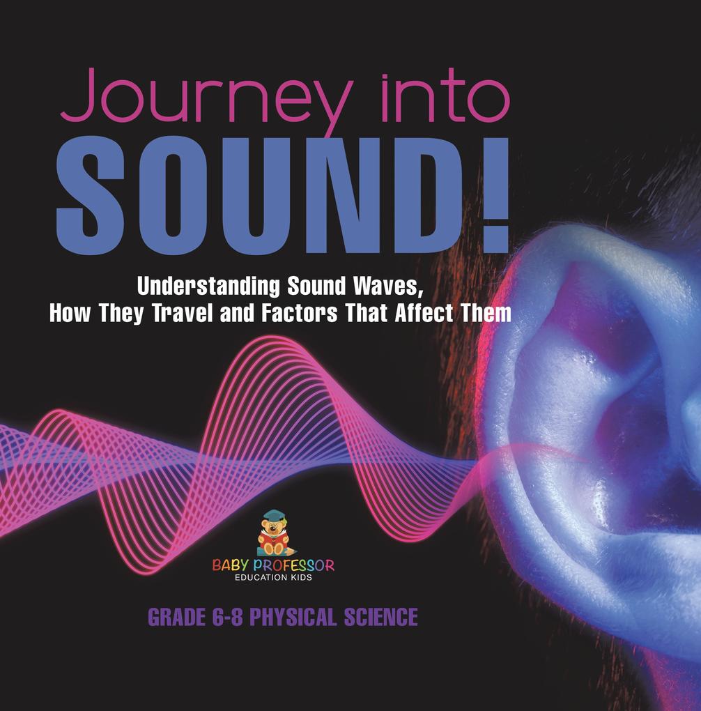 Journey into Sound! Understanding Sound Waves How they Travel and Factors that Affect Them | Grade 6-8 Physical Science