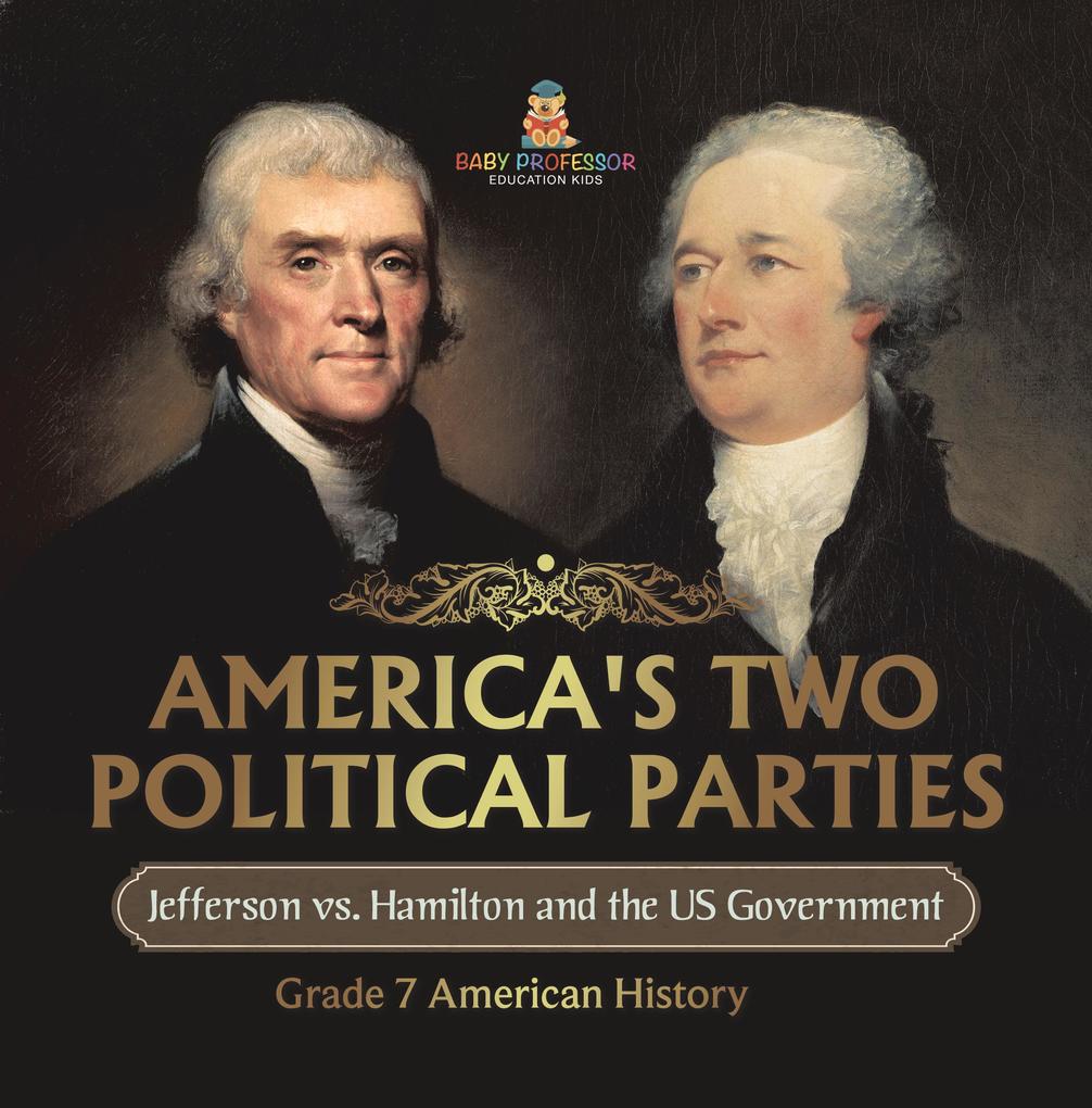America‘s Two Political Parties | Jefferson vs. Hamilton and the US Government | Grade 7 American History