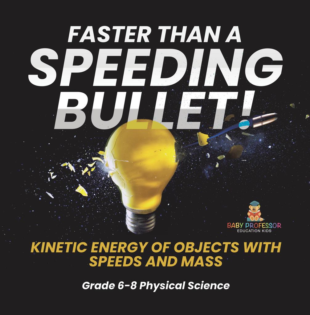 Faster than A Speeding Bullet! Kinetic Energy of Objects with Speeds and Mass | Grade 6-8 Physical Science
