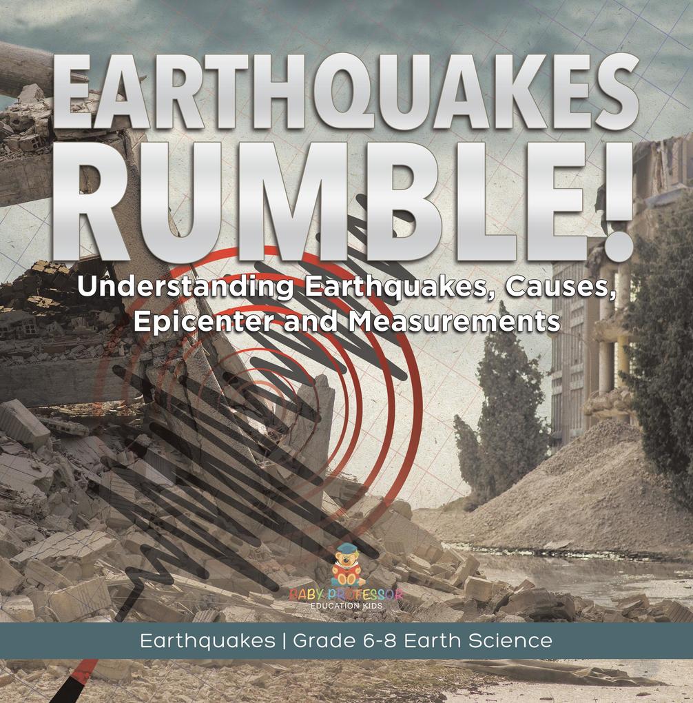 Earthquakes Rumble! Understanding Earthquakes Causes Epicenter and Measurements | Earthquakes | Grade 6-8 Earth Science