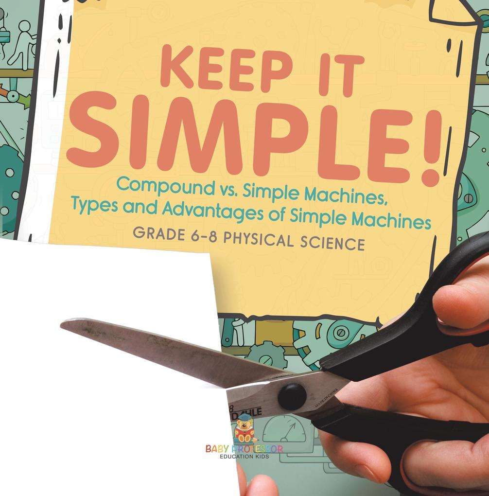 Keep it Simple! Compound vs. Simple Machines Types and Advantages of Simple Machines | Grade 6-8 Physical Science