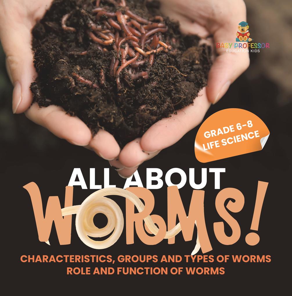 All About Worms! Characteristics Groups and Types of Worms | Role and Function of Worms | Grade 6-8 Life Science