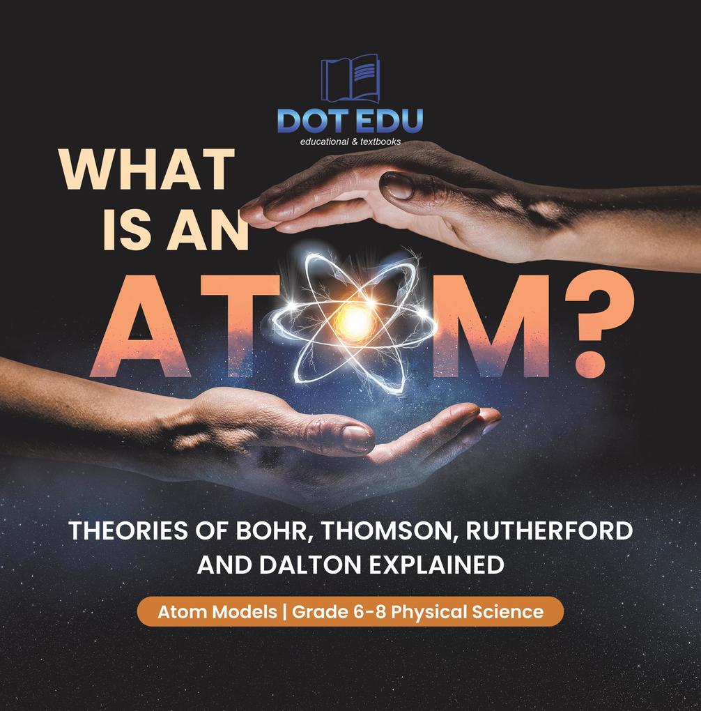 What is an Atom? Theories of Bohr Thomson Rutherford and Dalton Explained | Atom Models | Grade 6-8 Physical Science