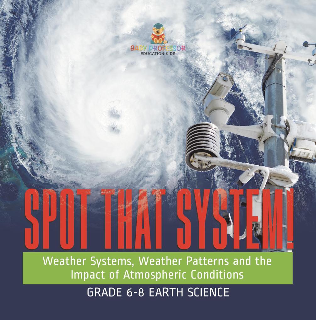 Spot that System! Weather Systems Weather Patterns and the Impact of Atmospheric Conditions | Grade 6-8 Earth Science