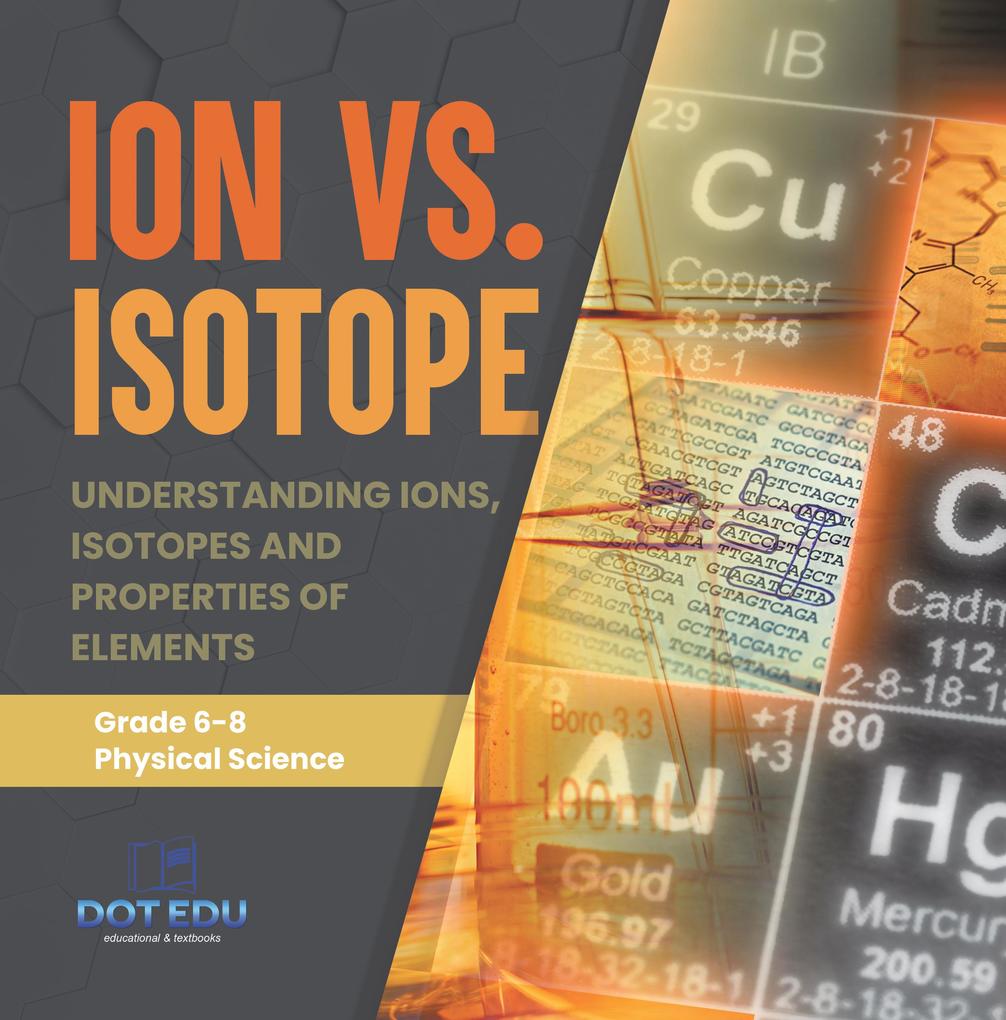 Ion vs. Isotope | Understanding Ions Isotopes and Properties of Elements | Grade 6-8 Physical Science