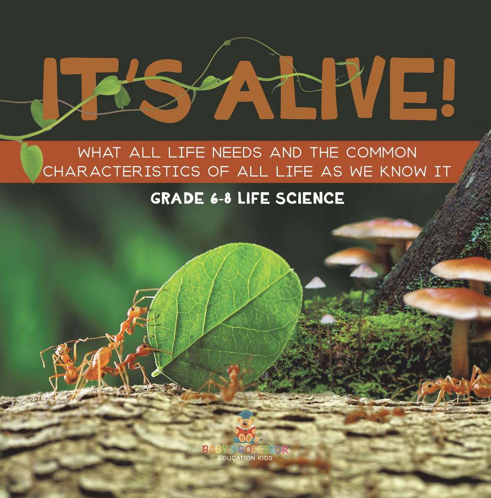 It‘s Alive! What All Life Needs and the Common Characteristics of All Life as We Know It | Grade 6-8 Life Science