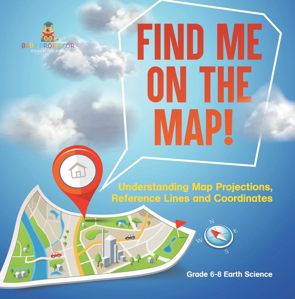 Find Me on the Map! Understanding Map Projections Reference Lines and Coordinates | Grade 6-8 Earth Science