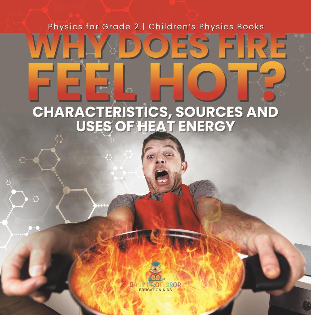Why Does Fire Feel Hot? Characteristics Sources and Uses of Heat Energy | Physics for Grade 2 | Children‘s Physics Books