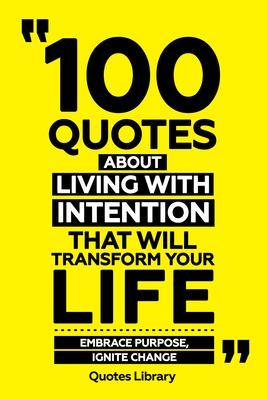 100 Quotes About Living With Intention That Will Transform Your Life - Embrace Purpose Ignite Change