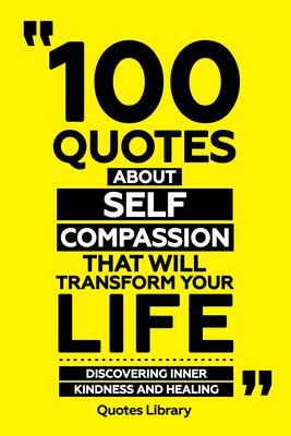 100 Quotes About Self-Compassion That Will Transform Your Life - Discovering Inner Kindness And Healing