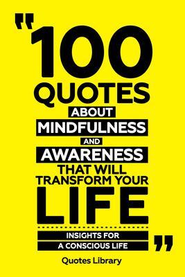 100 Quotes About Mindfulness And Awareness That Will Transform Your Life - Insights For A Conscious Life