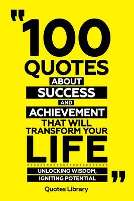 100 Quotes About Success And Achievement That Will Transform Your Life - Unlocking Wisdom Igniting Potential