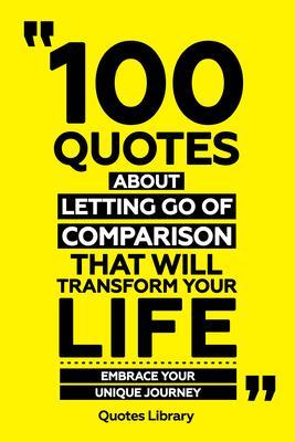100 Quotes About Letting Go Of Comparison That Will Transform Your Life - Embrace Your Unique Journey