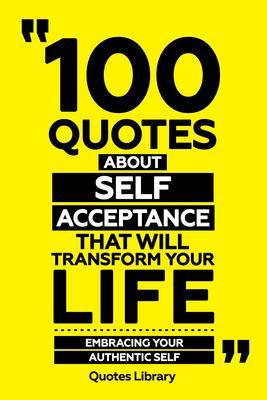 100 Quotes About Self-Acceptance That Will Transform Your Life - Embracing Your Authentic Self