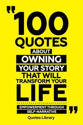 100 Quotes About Owning Your Story That Will Transform Your Life - Empowerment Through Self-Narrative