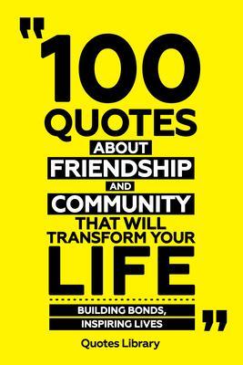 100 Quotes About Friendship And Community That Will Transform Your Life - Building Bonds Inspiring Lives