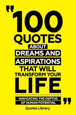 100 Quotes About Dreams And Aspirations That Will Transform Your Life - Navigating The Depths Of Human Potential