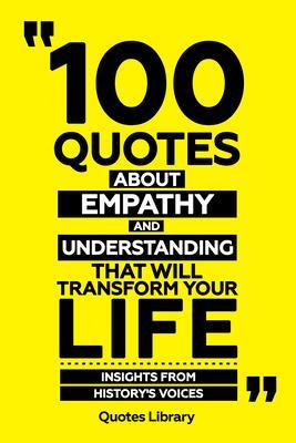 100 Quotes About Empathy And Understanding That Will Transform Your Life - Insights From History‘s Voices
