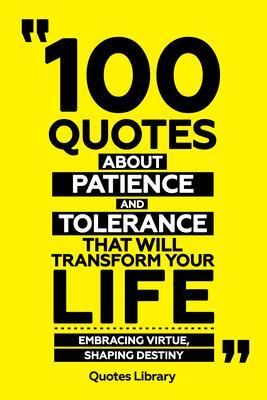 100 Quotes About Patience And Tolerance That Will Transform Your Life - Embracing Virtue Shaping Destiny