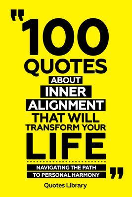 100 Quotes About Inner Alignment That Will Transform Your Life - Navigating The Path To Personal Harmony