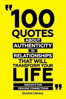 100 Quotes About Authenticity In Relationships That Will Transform Your Life - Insights For Genuine Connections