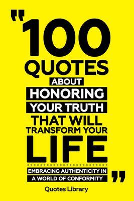 100 Quotes About Honoring Your Truth That Will Transform Your Life - Embracing Authenticity In A World Of Conformity