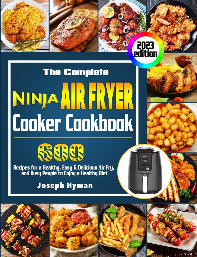 The Complete Ninja Air Fryer Cooker Cookbook: 600 Recipes for a Healthy Easy & Delicious Air Fry and Busy People to Enjoy a Healthy Diet