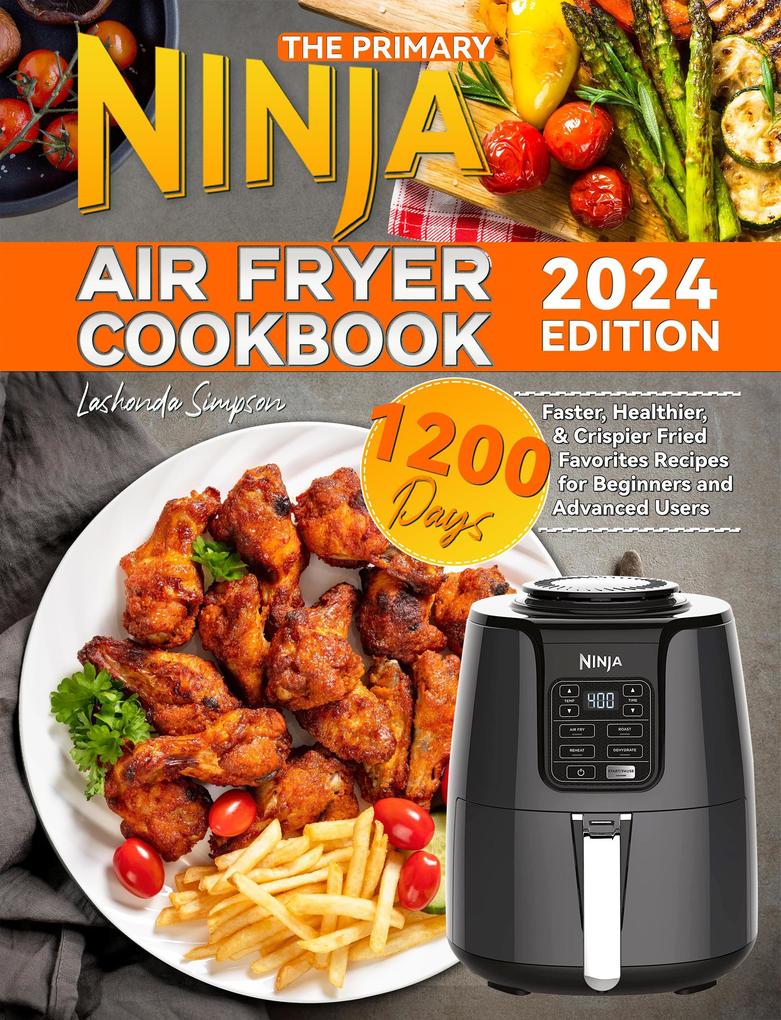 The Primary Ninja Air Fryer Cookbook: 1200 Days Faster Healthier & Crispier Fried Favorites Recipes for Beginners and Advanced Users