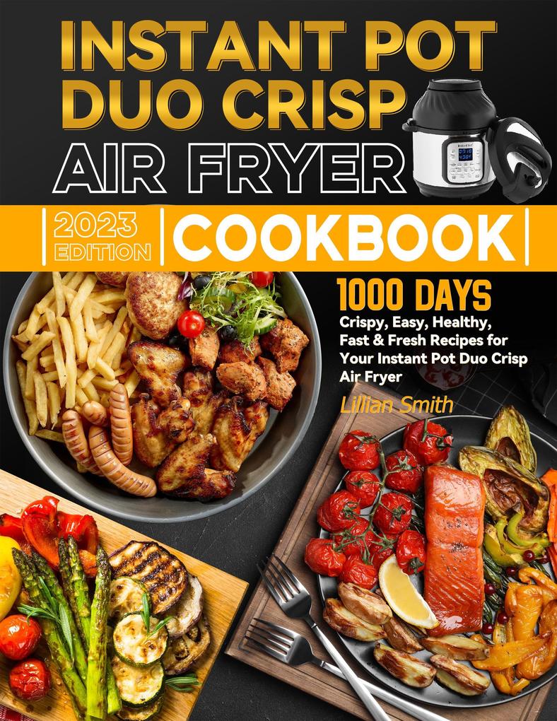 Instant Pot Duo Crisp Air Fryer Cookbook: 1000 Days Crispy Easy Healthy Fast & Fresh Recipes for Your Instant Pot Duo Crisp Air Fryer