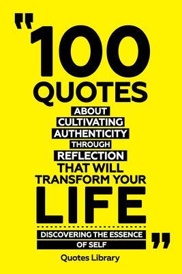 100 Quotes About Cultivating Authenticity Through Reflection That Will Transform Your Life - Discovering The Essence Of Self