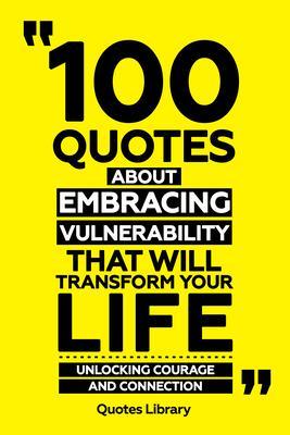 100 Quotes About Embracing Vulnerability That Will Transform Your Life - Unlocking Courage And Connection
