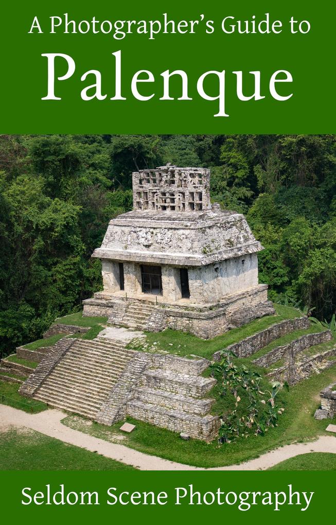 A Photographer‘s Guide to Palenque