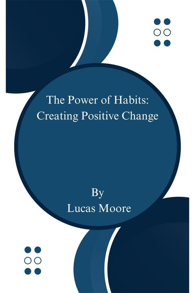 The Power of Habits: Creating Positive Change (Personal Growth and Development)