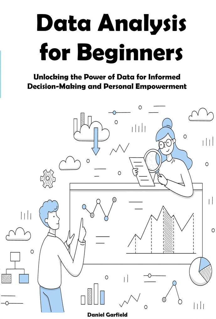 Data Analysis for Beginners: Unlocking the Power of Data for Informed Decision-Making and Personal Empowerment