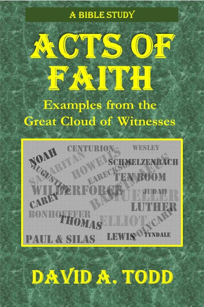 Acts Of Faith: Examples From The Great Cloud Of Witnesses
