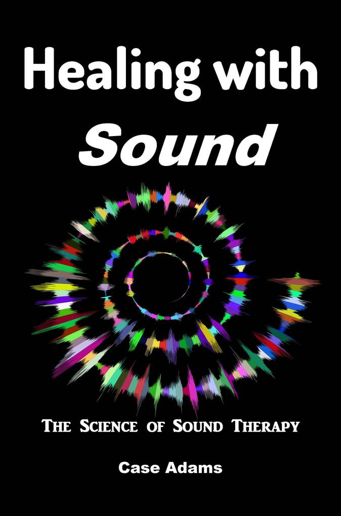 Healing with Sound: The Science of Sound Therapy