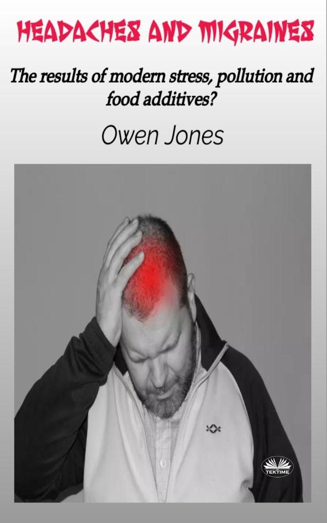 Headaches And Migraines - The Results Of Modern Stress Pollution And Food Additives?